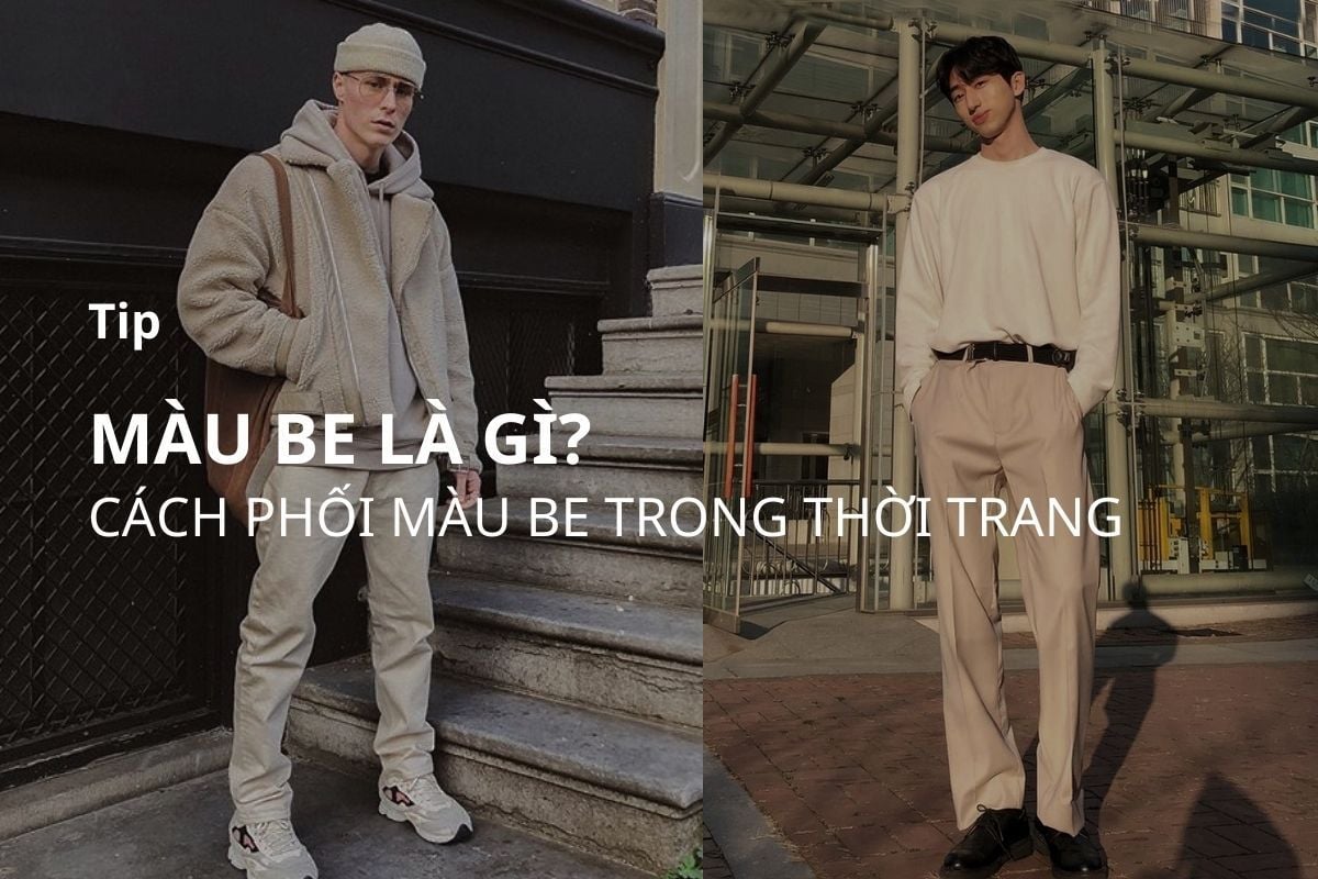 Màu be là gì? Cách phối màu be trong thời trang được yêu thích