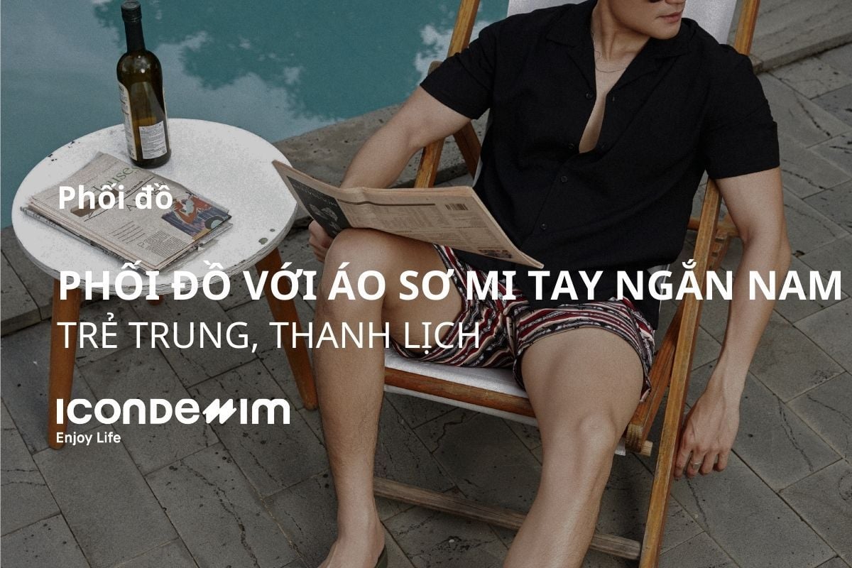 12+ cách phối đồ với áo sơ mi tay ngắn nam trẻ trung, thanh lịch
