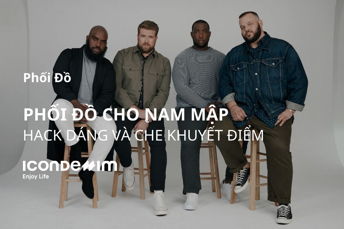 Cách phối đồ cho nam mập đẹp, hack dáng và che khuyết điểm