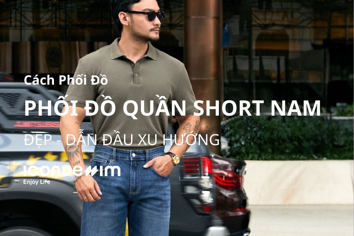 10 Cách Phối Đồ Quần Short Nam Đẹp, Dẫn Đầu Xu Hướng