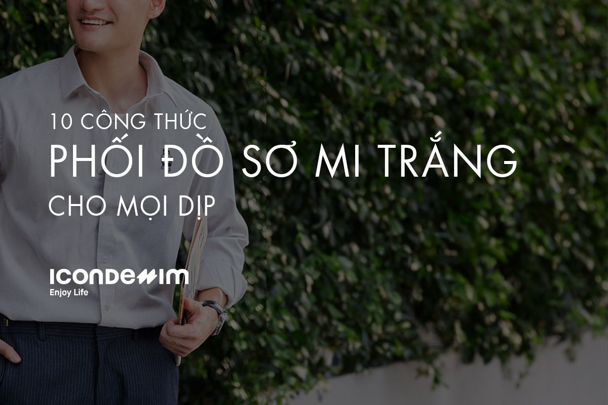 10+ Công Thức Phối Đồ Áo Sơ MI Trắng Cực Chất Cho Mọi Hoàn Cảnh