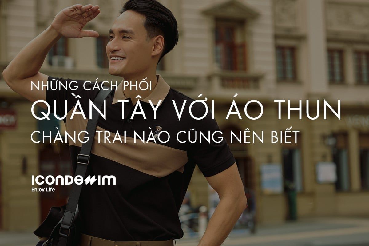 Cách Phối Quần Tây Với Áo Thun Chàng Trai Nào Cũng Nên Biết