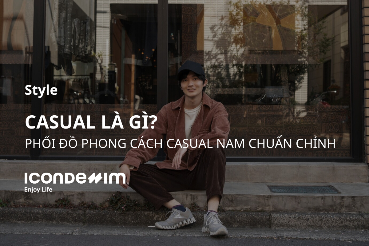 Casual là gì? Phối đồ phong cách Casual nam chuẩn chỉnh
