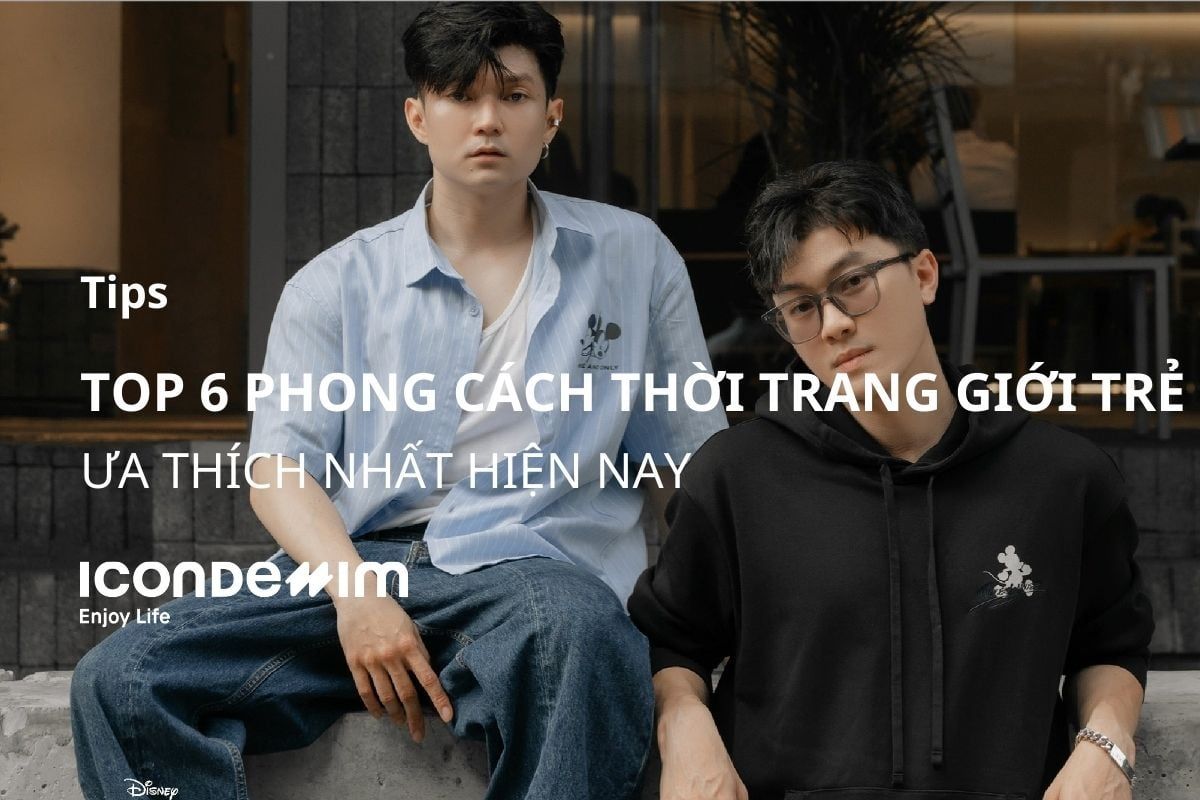 Top 6 phong cách thời trang giới trẻ được ưa thích nhất hiện nay