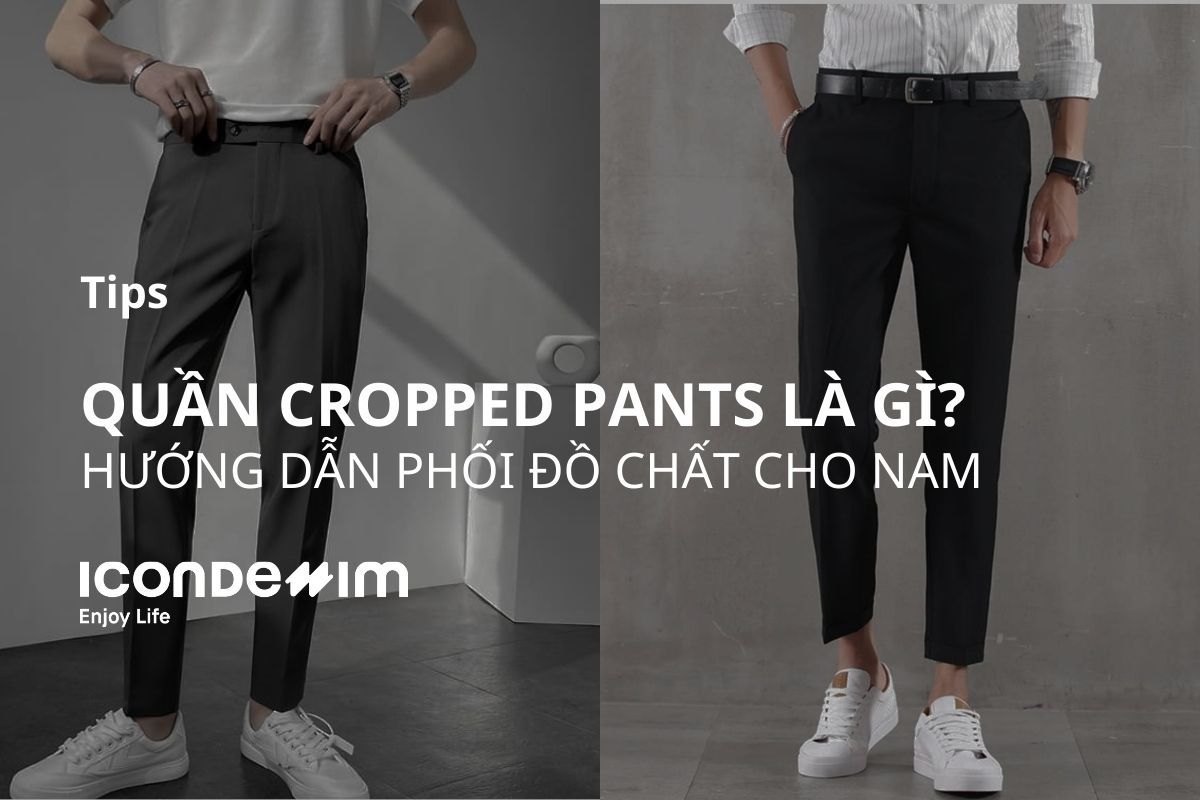 Quần Cropped Pants Là Gì? Hướng Dẫn Phối Đồ Chất Cho Nam