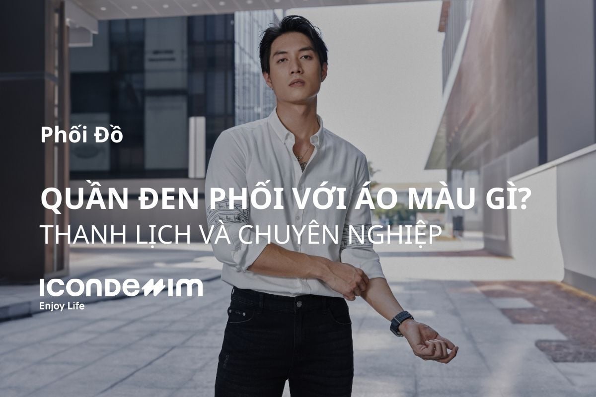 Quần đen phối áo màu gì hợp? Cách phối đồ quần đen thanh lịch.