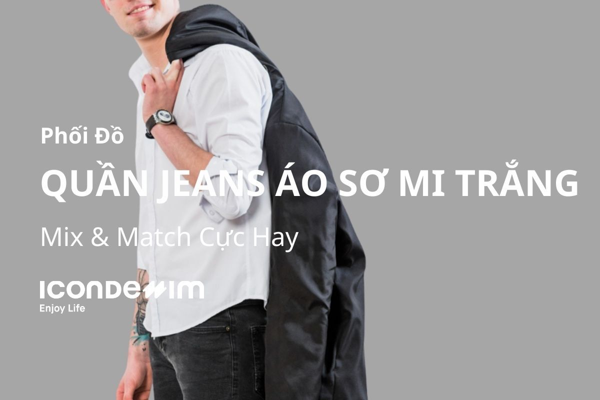 Quần Jeans Áo Sơ Mi Trắng - Mix & Match Linh Hoạt, Đa Phong Cách