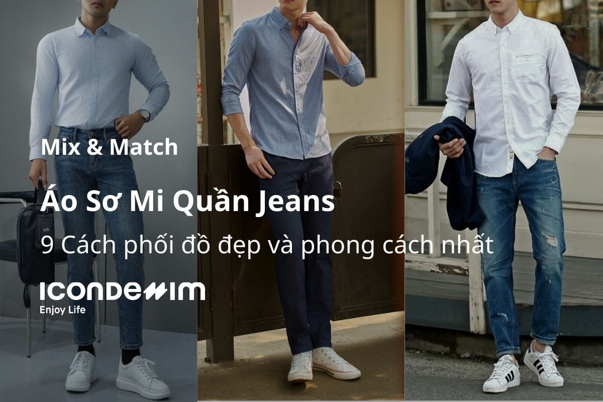 9 cách phối áo sơ mi với quần jean đẹp, phong cách