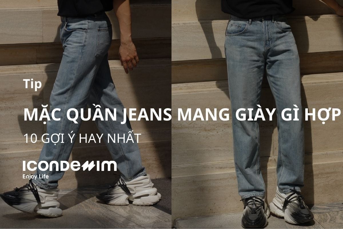 Mặc quần jeans mang giày gì hợp cho nam? 10 Gợi ý hay nhất