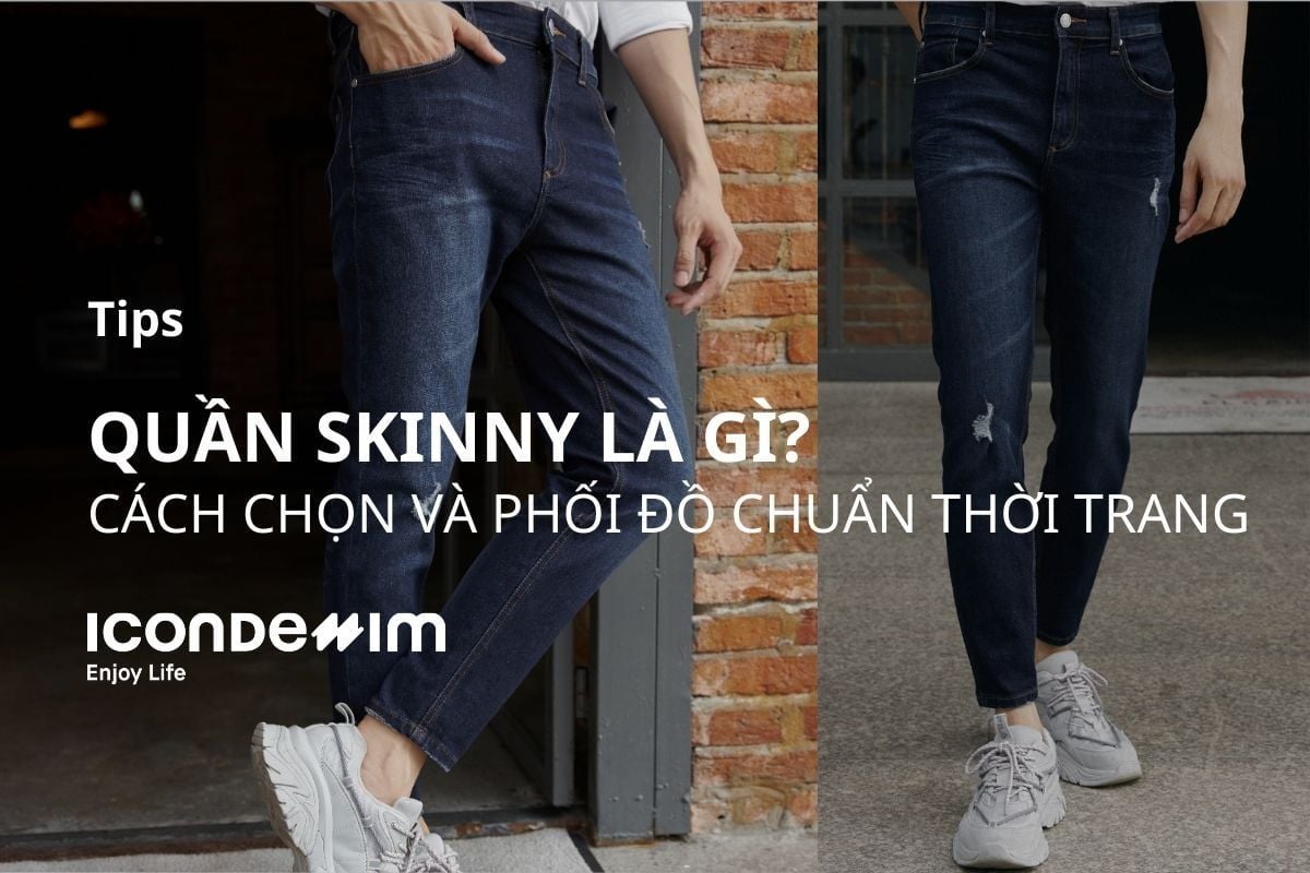 Quần skinny là gì? Cách chọn và phối đồ chuẩn thời trang