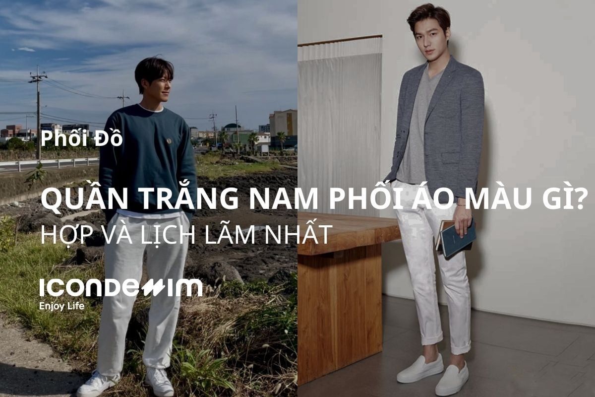 Quần trắng phối áo màu gì nam hợp và lịch lãm nhất