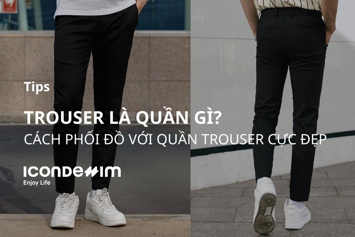 Trouser là quần gì? Cách phối đồ với quần trouser cực đẹp
