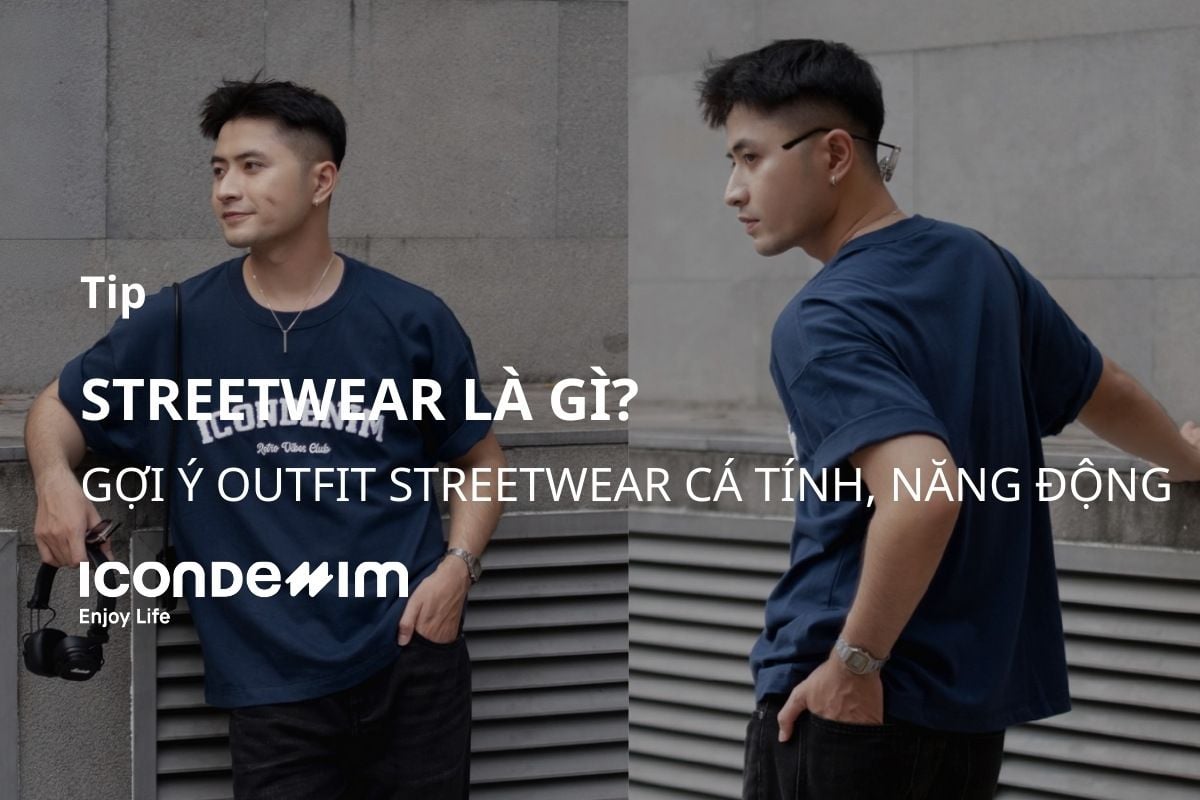 Streetwear là gì? Gợi ý outfit streetwear cá tính, năng động