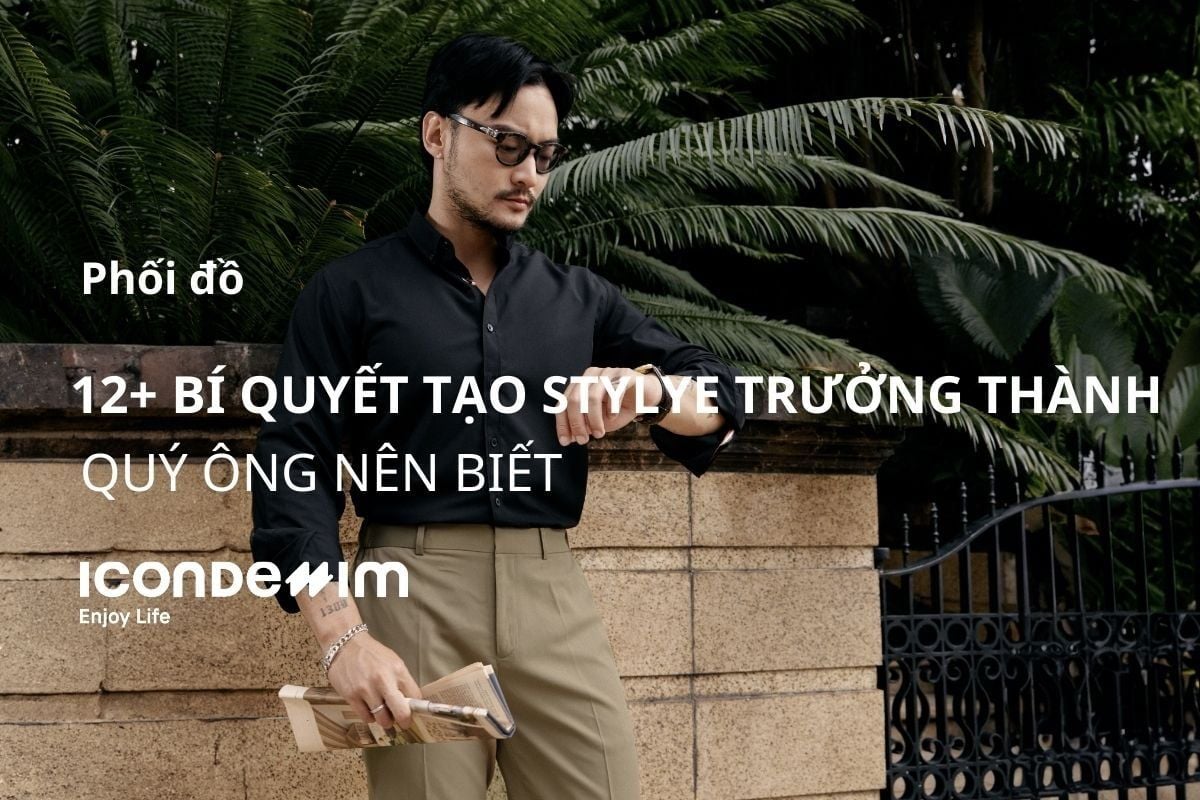 12+ Bí quyết làm nên style trưởng thành quý ông nên biết