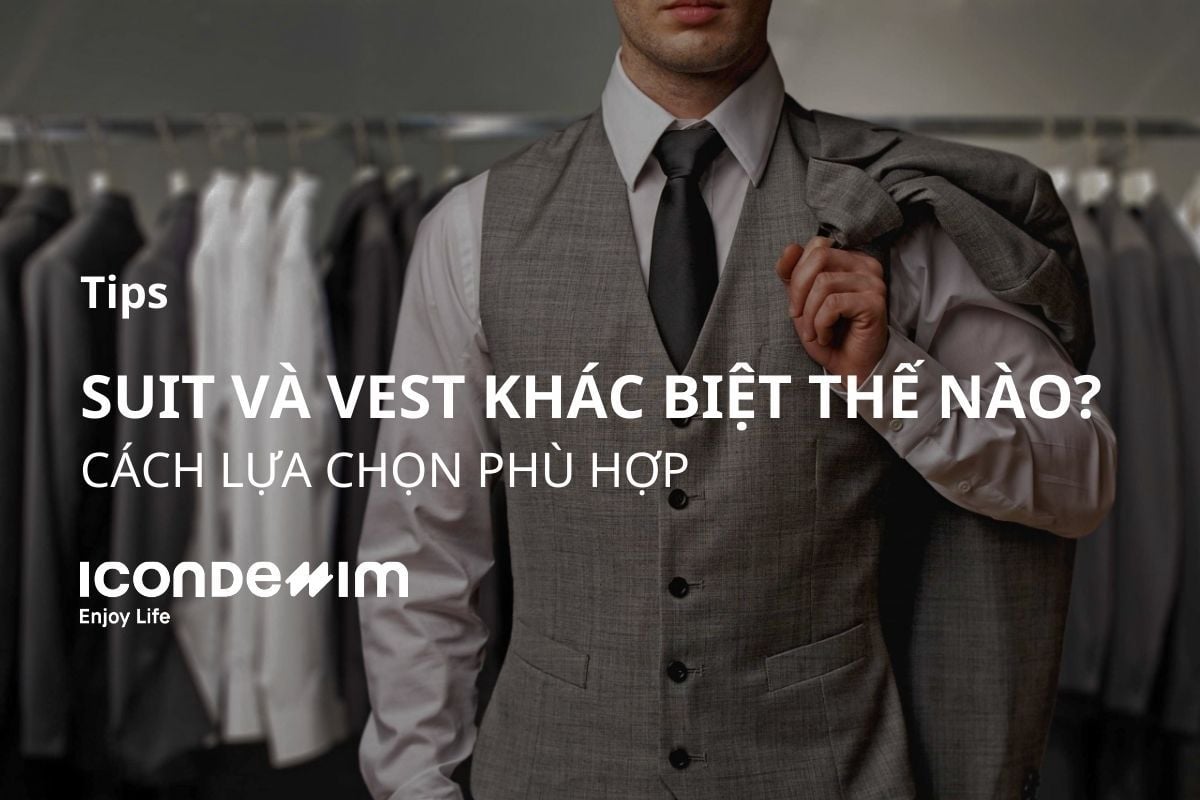 Suit và Vest: Khác biệt thế nào và cách lựa chọn phù hợp