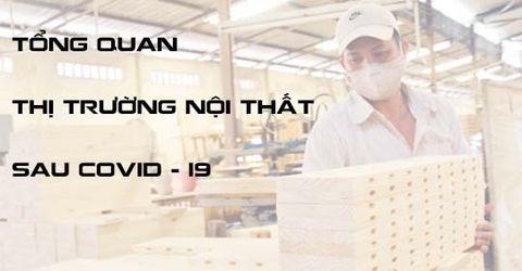 Tổng hợp các báo cáo diễn biến thị trường nội thất và đồ gỗ tại VN thời Covid-19 (cập nhật mới nhất 2020)