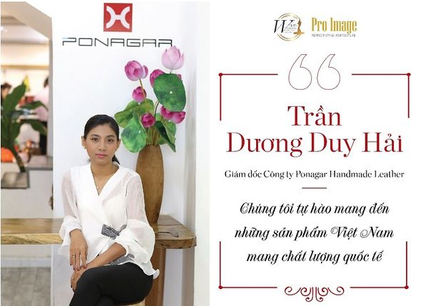 Ms. Trần Dương Duy Hải – Giám đốc Công ty Ponagar Handmade Leather: “Chúng tôi tự hào mang đến những sản phẩm Việt Nam mang chất lượng quốc tế”