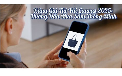 Bảng Giá Túi Vải Canvas 2025: Hướng Dẫn Mua Sắm Thông Minh