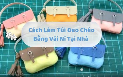 Cách Làm Túi Đeo Chéo Bằng Vải Nỉ Tại Nhà