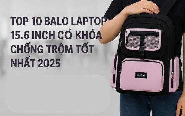 Top 10 Balo Laptop 15.6 Inch Có Khóa Chống Trộm Tốt Nhất 2025