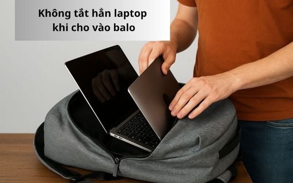 Không tắt hẳn laptop khi cho vào balo