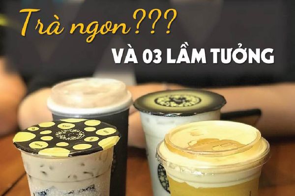 TRÀ NGON VÀ 03 LẦM TƯỞNG
