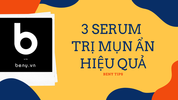 Top 3 Serum Chuyên Trị Mụn Ẩn Hiệu Quả