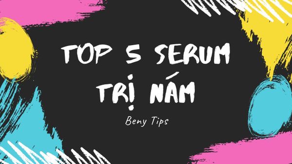 Top 5 Serum Trị Nám Hiệu Quả Và An Toàn