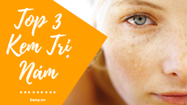 Top 3 Kem Trị Nám Tốt Nhất Bạn Nên Biết