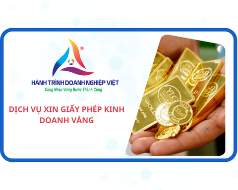 Hồ sơ cần chuẩn bị, thủ tục, dịch vụ đăng ký kinh doanh, xin giấy phép gia công, sản xuất vàng theo quy định mới nhất