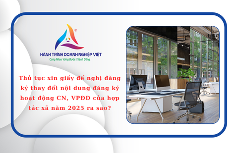 Thủ tục xin giấy đề nghị đăng ký thay đổi nội dung đăng ký hoạt động CN, VPĐD của hợp tác xã năm 2025 ra sao?