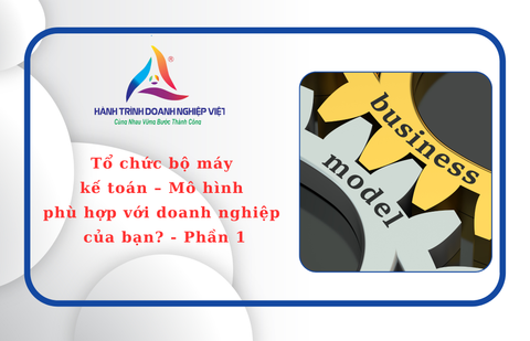 Tổ chức bộ máy kế toán – Mô hình nào phù hợp với doanh nghiệp của bạn? - Phần 1