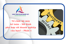 Tổ chức bộ máy kế toán – Mô hình nào phù hợp với doanh nghiệp của bạn? - Phần 1