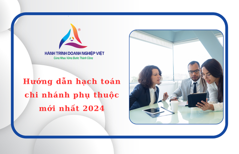 Hướng dẫn hạch toán chi nhánh phụ thuộc mới nhất 2024