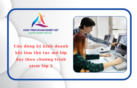 Cần đăng ký kinh doanh khi làm thủ tục mở lớp dạy theo chương trình stem lớp 2