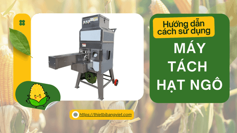 Hướng dẫn sử dụng máy tách hạt ngô đúng cách