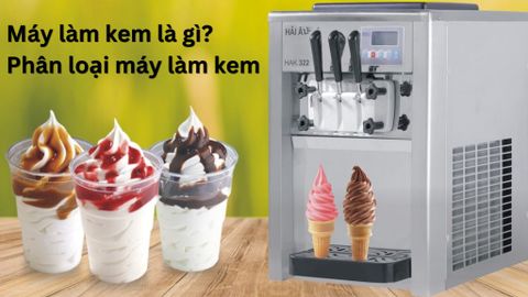 Máy làm kem là gì? Phân loại máy làm kem