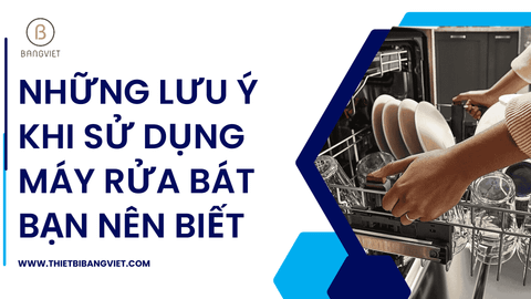 Những lưu ý khi sử dụng máy rửa bát bạn nên biết