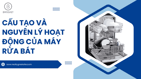 Cấu tạo và nguyên lý hoạt động của máy rửa bát