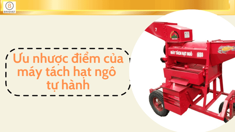 Ưu nhược điểm của máy tách hạt ngô tự hành