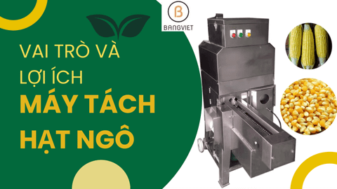 Vai trò, lợi ích của máy tách hạt ngô trong nông nghiệp
