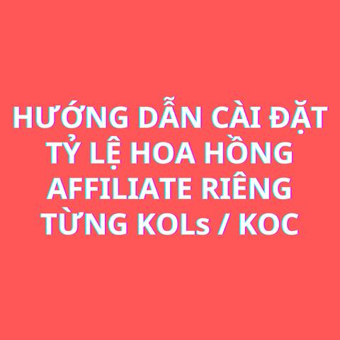 Hướng dẫn thiết lập tỷ lệ hoa hồng Affiliate riêng biệt cho từng nhà sáng tạo (KOLs / KOC) khác nhau