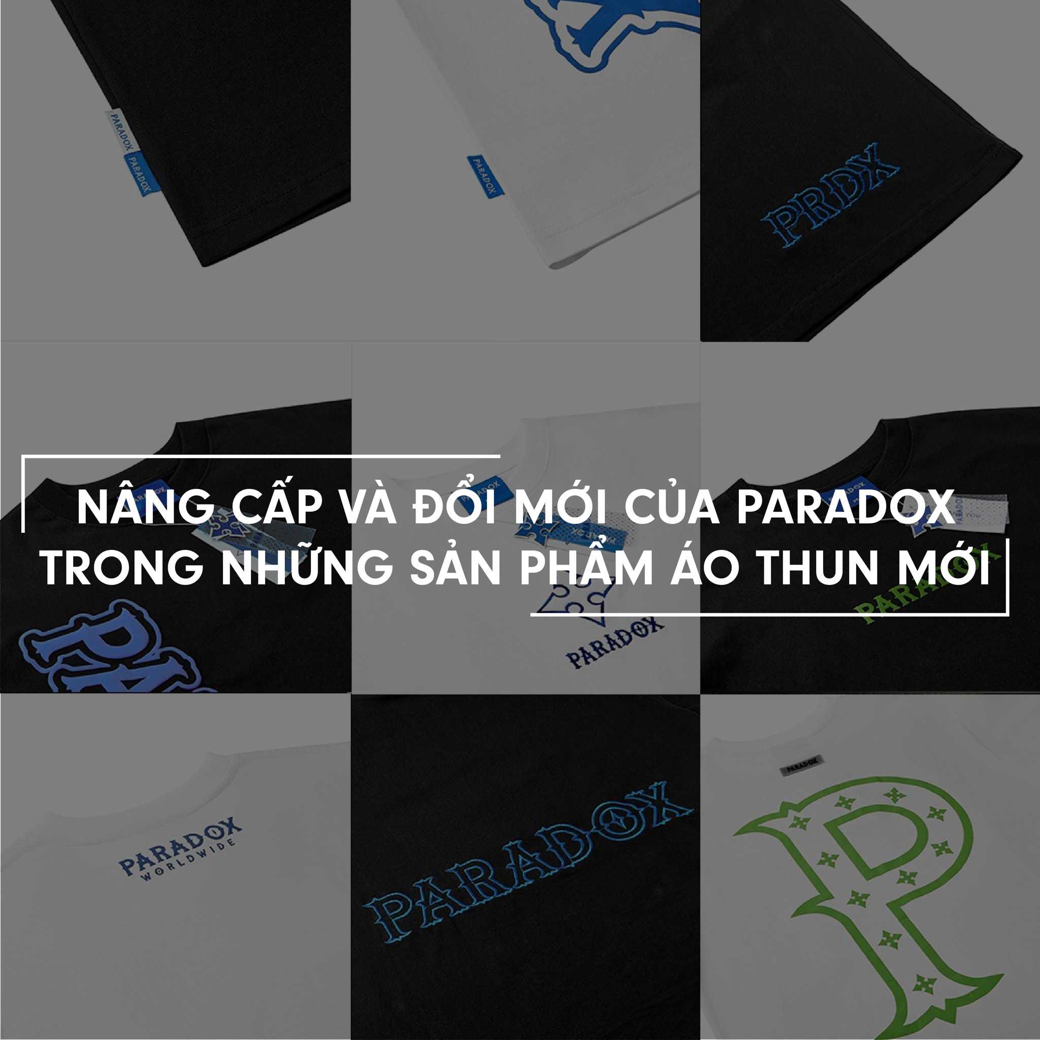 TÌM HIỂU VỀ MỘT SỐ NÂNG CẤP VÀ ĐỔI MỚI CỦA PARADOX TRONG NHỮNG SẢN PHẨM ÁO THUN MỚI