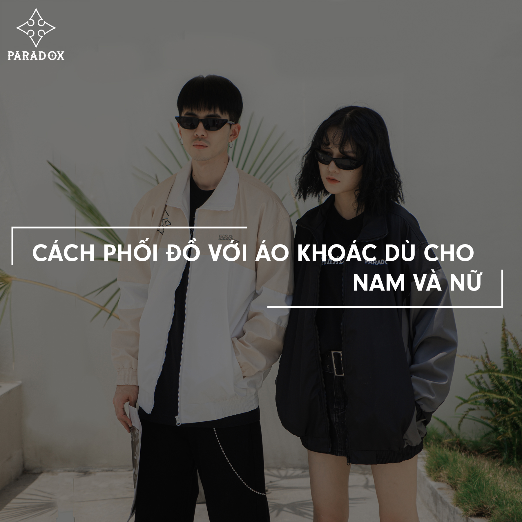 Cách phối đồ với áo khoác dù cho nam và nữ