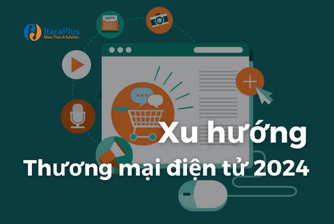 Dự báo 8 xu hướng thương mại điện tử sẽ bùng nổ năm 2024 và tương lai