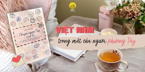 REVIEW “Chuyện người Tây ở xứ Ta”: Việt Nam Trong Con Mắt Người Phương Tây