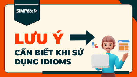 Những lưu ý cần biết khi sử dụng idioms