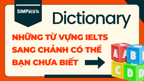 NHỮNG TỪ VỰNG IELTS SANG CHẢNH CÓ THỂ BẠN CHƯA BIẾT