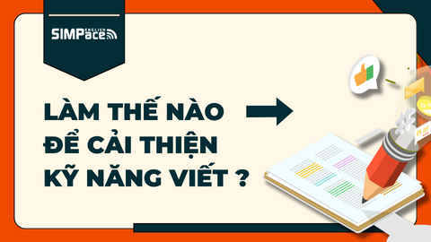 LÀM THẾ NÀO ĐỂ CẢI THIỆN KỸ NĂNG VIẾT HIỆU QUẢ?
