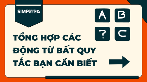 TỔNG HỢP CÁC ĐỘNG TỪ BẤT QUY TẮC BẠN CẦN BIẾT